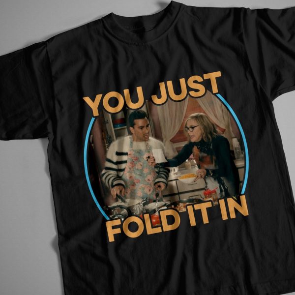 You just fold it in Schitt’s Creek T-shirt