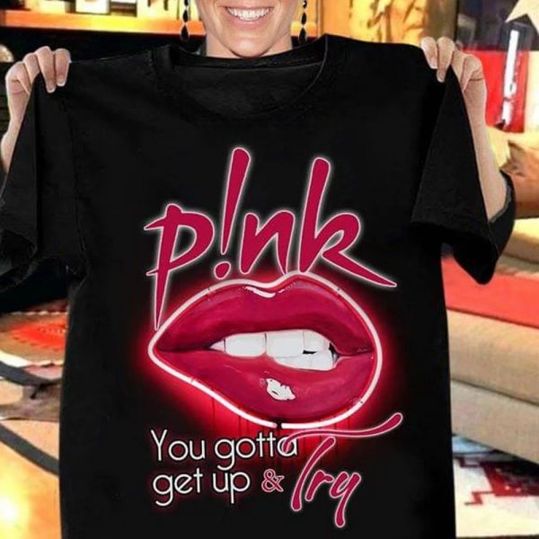 You gotta get up and try Pink Tshirt