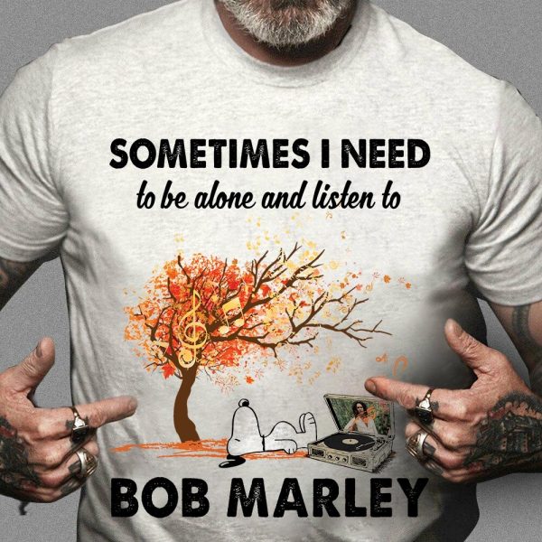Sometimes I Need To Be Alone And Listen To Bob Marley Tshirt