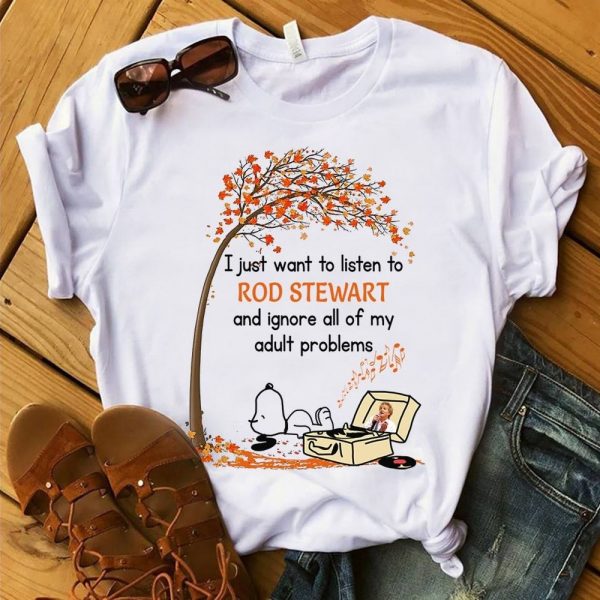 I just want to listen to Rod Stewart and ignore all of my adult problems shirt