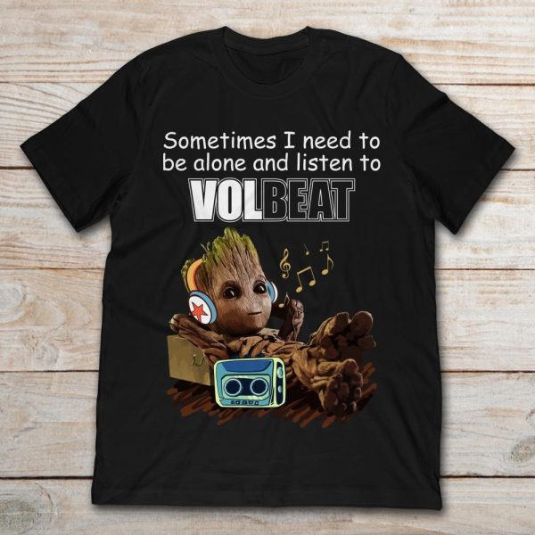 Sometimes i need to be alone and listen to Volbeat Baby Groot T-shirt