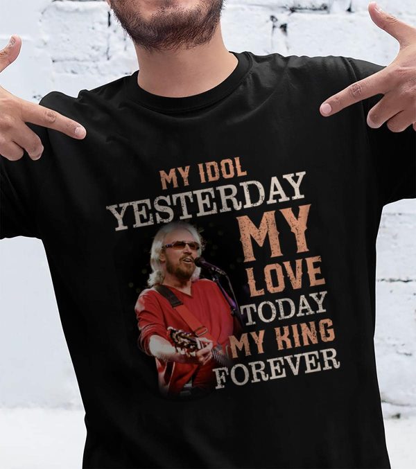 Barry Gibb My idol yesterday my love today my king forever T-shirt