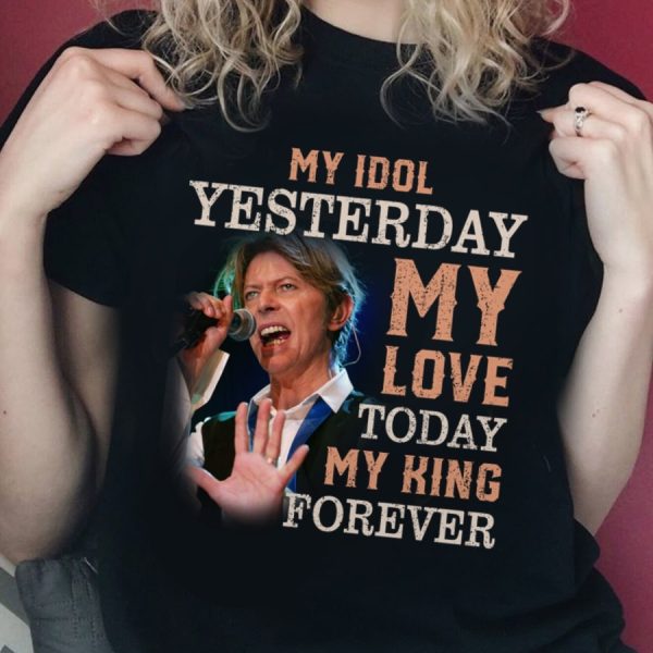 David Bowie My idol yesterday my love today my king forever T-shirt