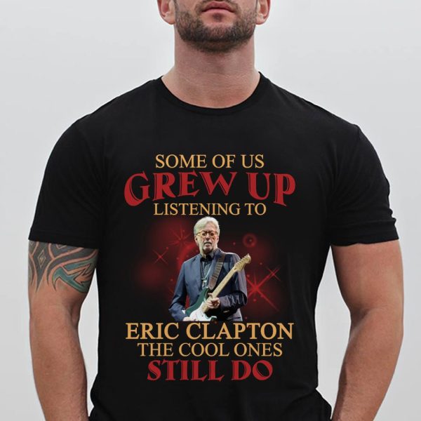 Some of us grew up listening to Eric Clapton T-shirt