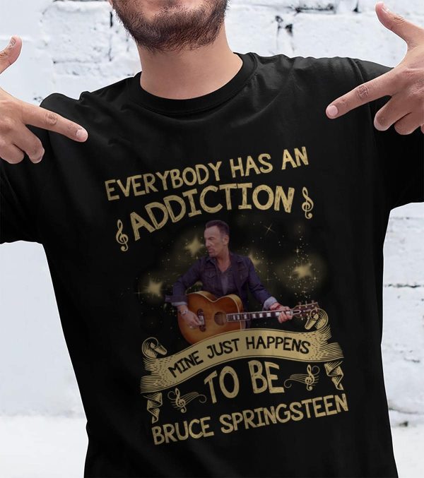 Everybody has an addiction mine just happens to be Bruce Springsteen T-shirt