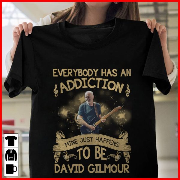 Everybody has an addiction mine just happens to be David Gilmour T-shirt