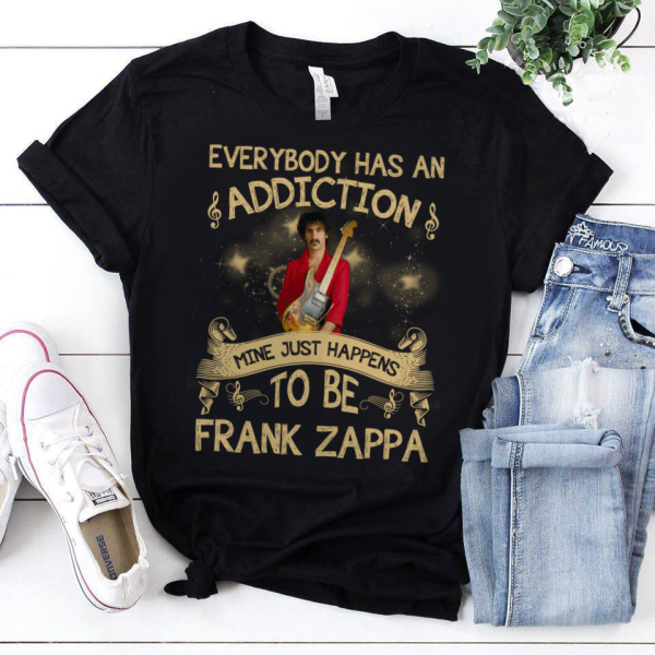 Everybody has an addiction mine just happens to be Frank Zappa T-shirt