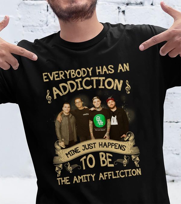 Everybody has an addiction mine just happens to be The Amity Affliction T-shirt