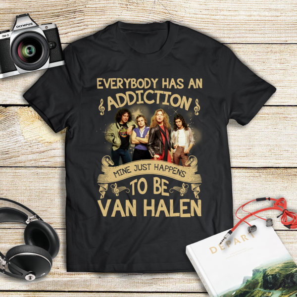 Everybody has an addiction mine just happens to be Van Halen T-shirt