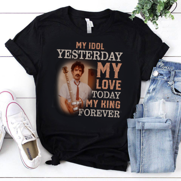 Frank Zappa My idol yesterday my love today my king forever T-shirt