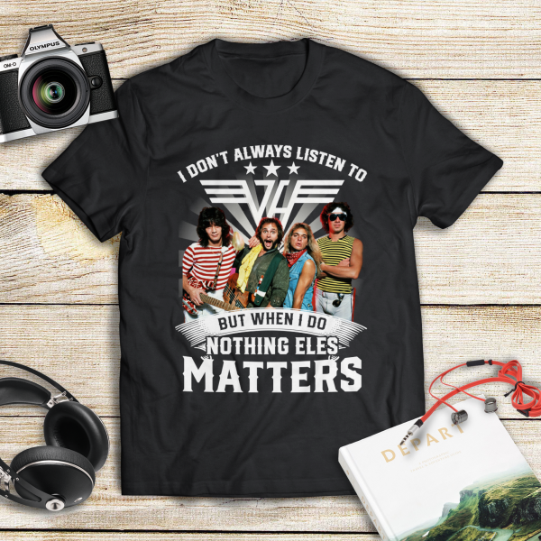 I Don't Always Listen To Van Halen But When I Do Nothing Else Matters T-shirt