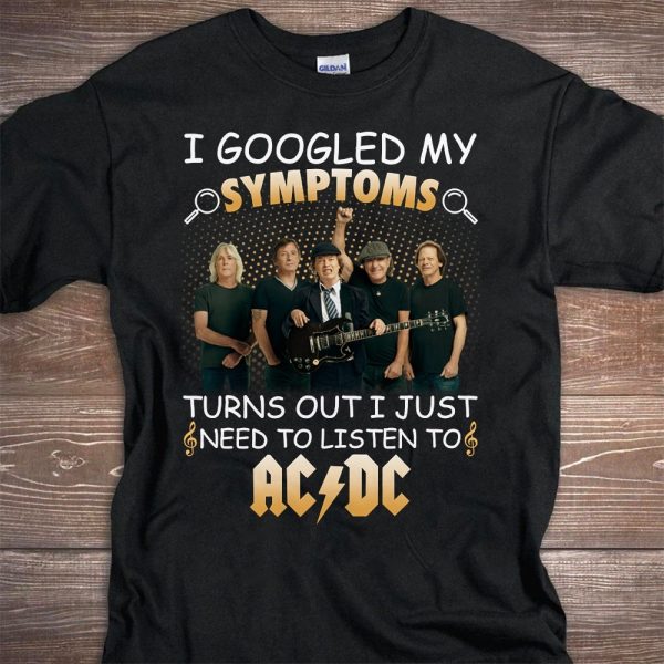 I Googled My Symptoms Turns Out I Just Need To Listen To ACDC shirt