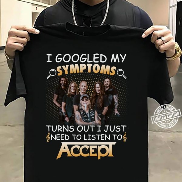I Googled My Symptoms Turns Out I Just Need To Listen To Accept shirt