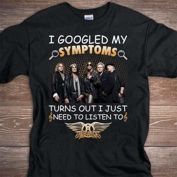 I Googled My Symptoms Turns Out I Just Need To Listen To Aerosmith shirt