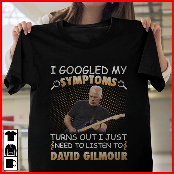 I Googled My Symptoms Turns Out I Just Need To Listen To David Gilmour shirt