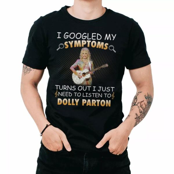 I Googled My Symptoms Turns Out I Just Need To Listen To Dolly Parton shirt