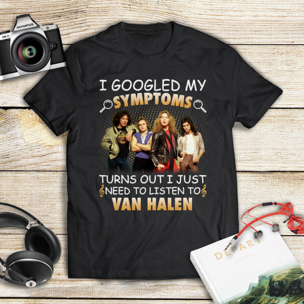 I Googled My Symptoms Turns Out I Just Need To Listen To Van Halen shirt