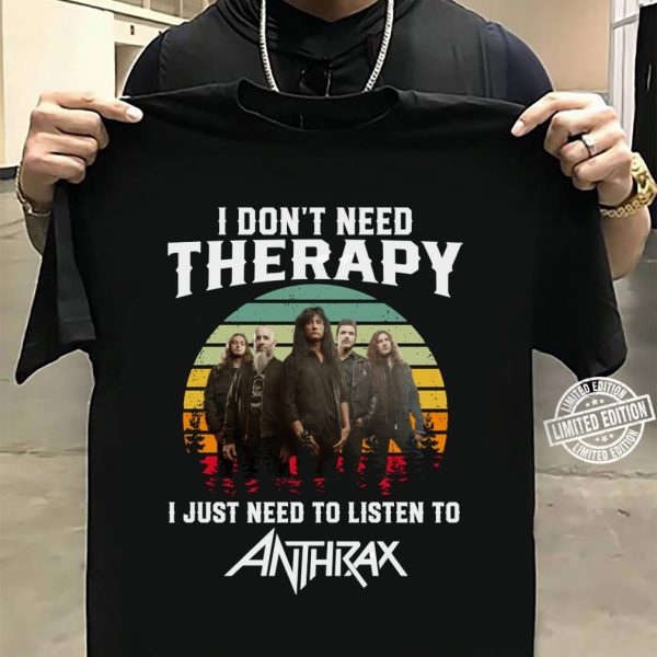 I don't need therapy i just need to listen to Anthrax shirt