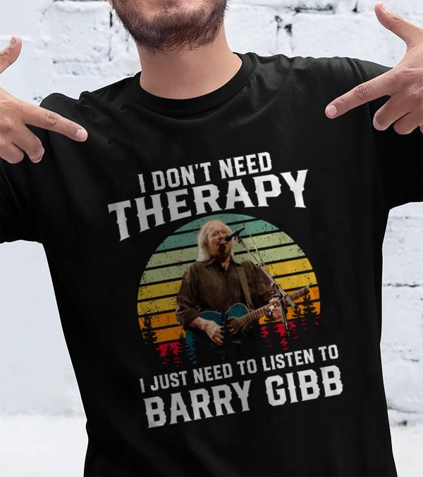 I don't need therapy i just need to listen to Barry Gibb shirt