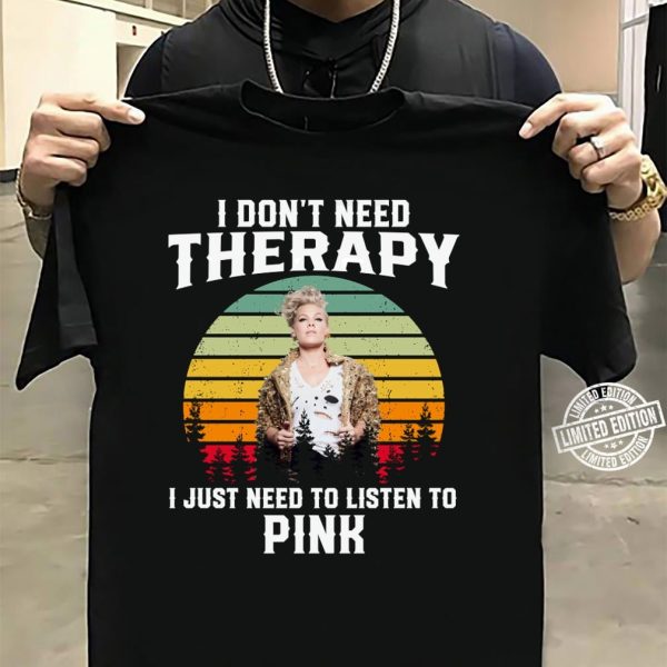 I don't need therapy i just need to go to listen to Pink Tshirt