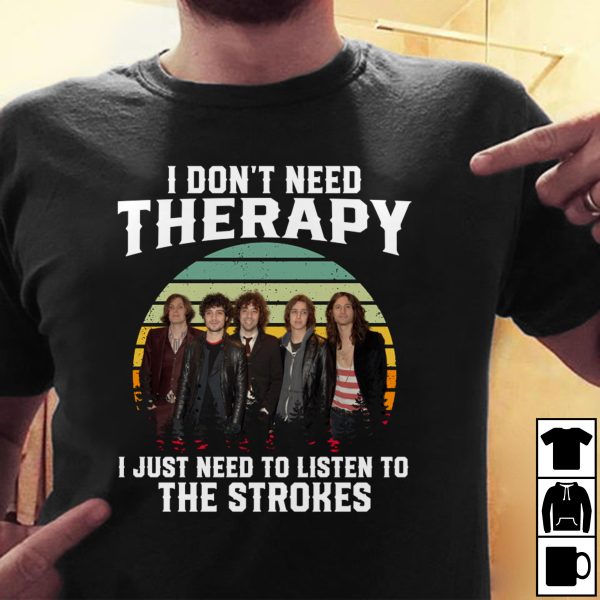 I don't need therapy I just need to listen to The Strokes T-shirt