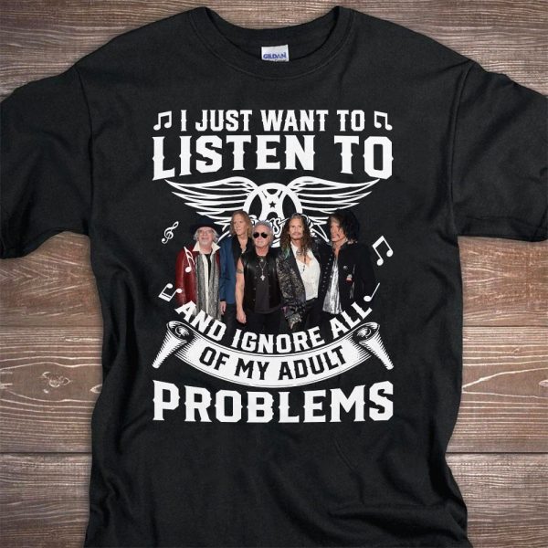 I just want to listen to Aerosmith and ignore all of My Adult Problems shirt