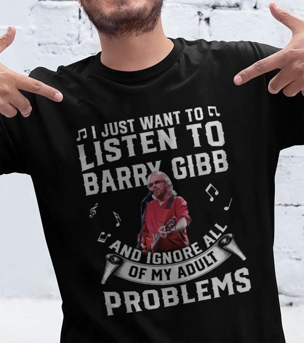 I just want to listen to Barry Gibb and ignore all of My Adult Problems shirt