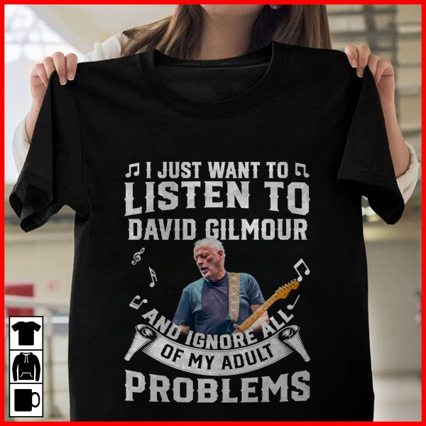 I just want to listen to David Gilmour and ignore all of My Adult Problems shirt