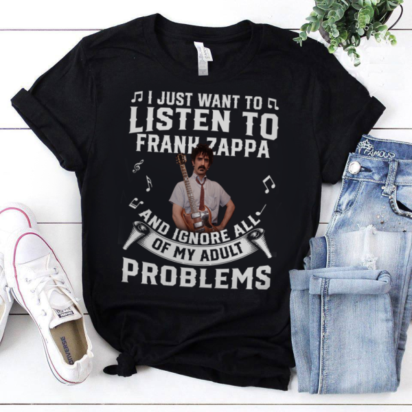 I just want to listen to Frank Zappa and ignore all of My Adult Problems shirt