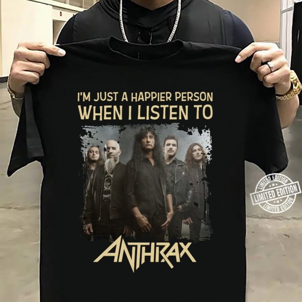 I'm just a happier person when I listen to Anthrax T-shirt