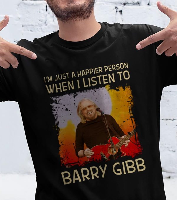 I'm just a happier person when I listen to Barry Gibb T-shirt
