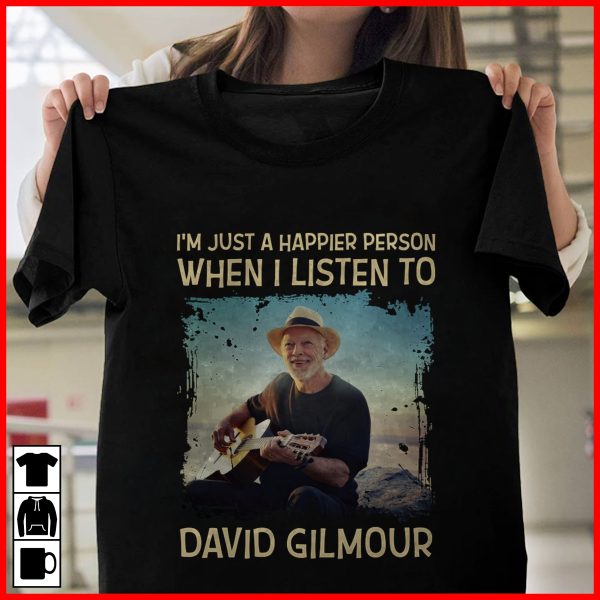 I'm just a happier person when I listen to David Gilmour T-shirt