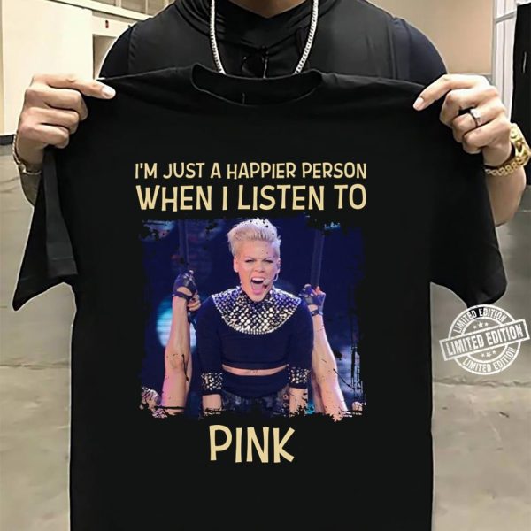 I'm just a happier person when I listen to Pink T-shirt