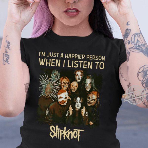 I'm just a happier person when I listen to Slipknot T-shirt