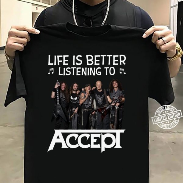 Life is better listening to Accept shirt
