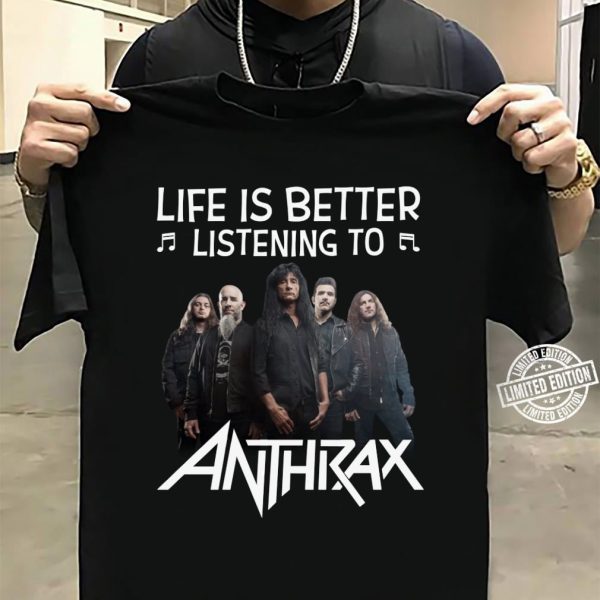 Life is better listening to Anthrax shirt
