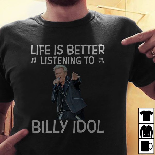 Life is better listening to Billy Idol shirt