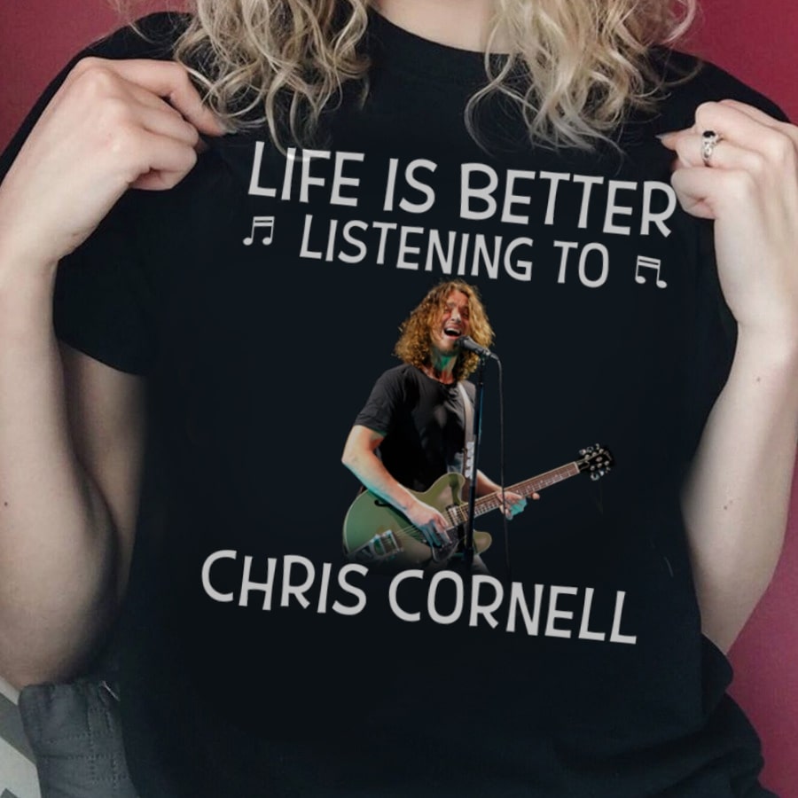 Life is better listening to Chris Cornell shirt