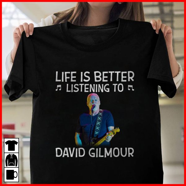 Life is better listening to David Gilmour shirt