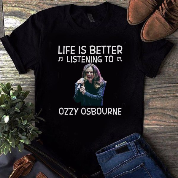 Life is better listening to Ozzy Osbourne T-shirt