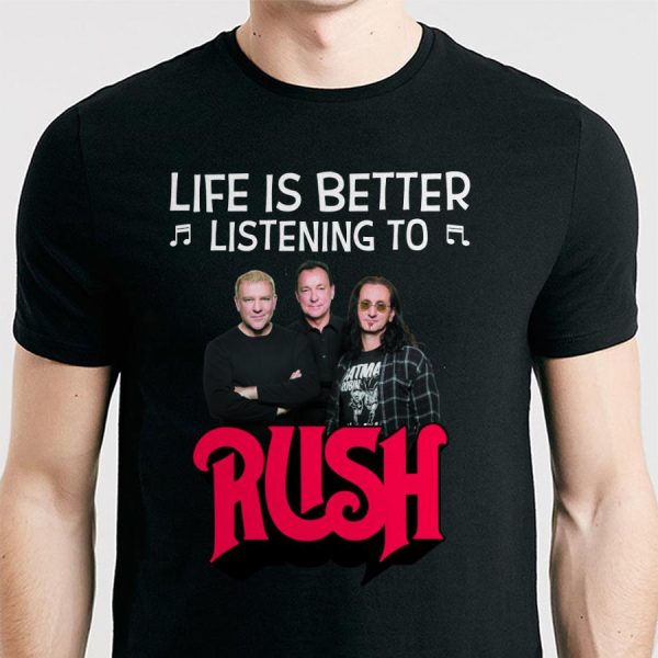 Life is better listening to Rush shirt