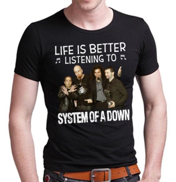 Life is better listening to System of a Down T-shirt