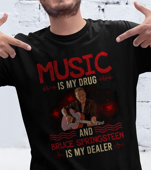 Music is my drug and Bruce Springsteen is my dealer T-shirt