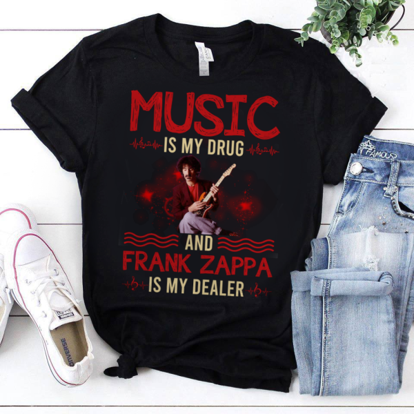 Music is my drug and Frank Zappa is my dealer T-shirt