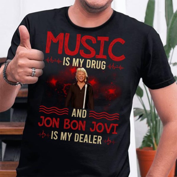 Music is my drug and Jon Bon Jovi is my dealer T-shirt