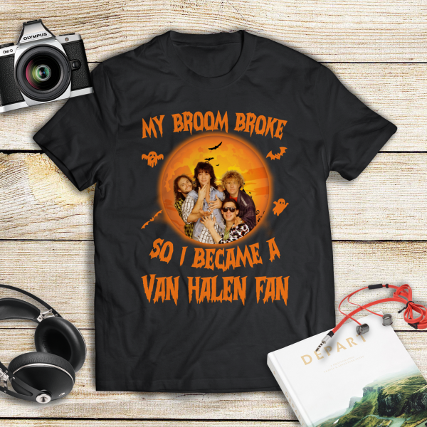 My broom broke so i became a Van Halen fan T-shirt