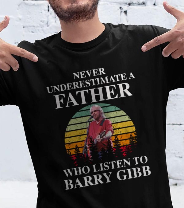 Never underestimate a father who listen to Barry Gibb T-shirt