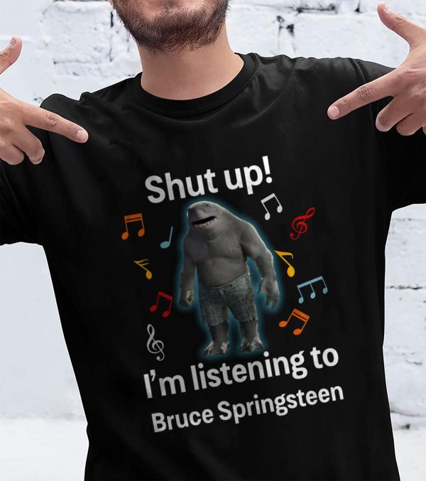 Shut up i'm listening to Bruce Springsteen T-shirt