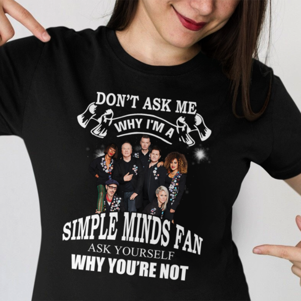 Don’t ask me why I’m a Simple Minds  fan ask yourself why you’re not T-shirt