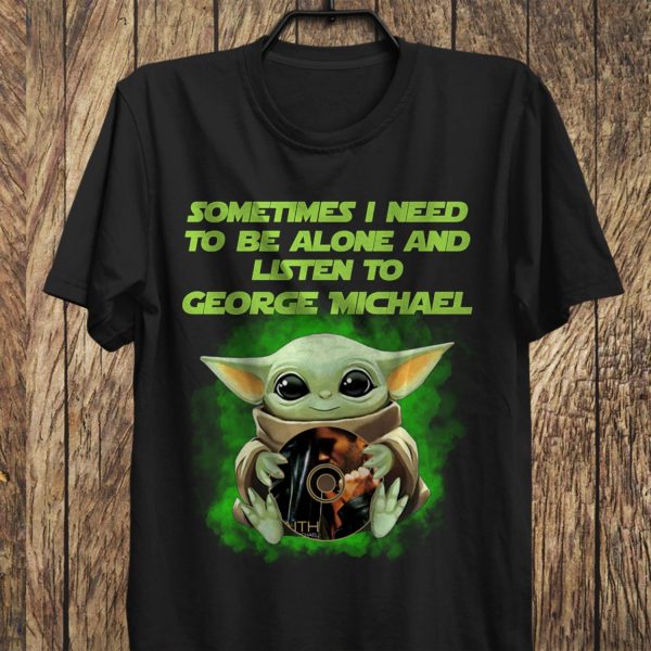 Baby Yoda Sometimes i need to be alone and listen to George Michael Tshirt